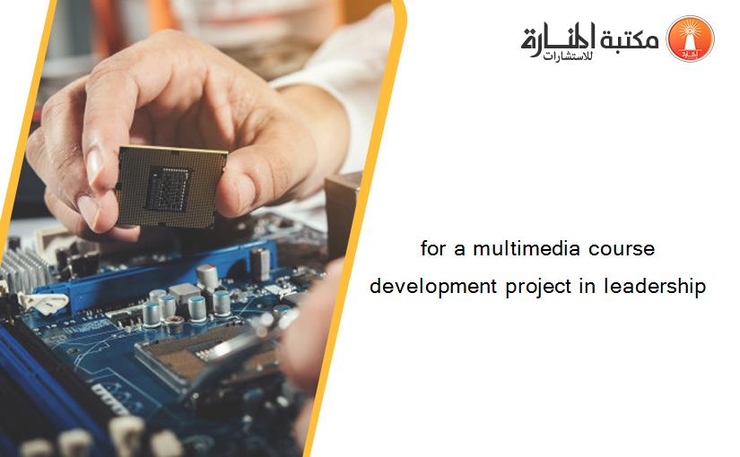 for a multimedia course development project in leadership