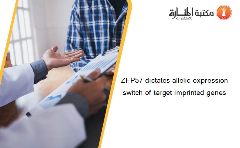 ZFP57 dictates allelic expression switch of target imprinted genes