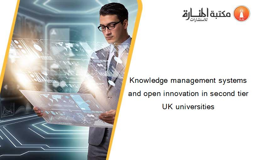 Knowledge management systems and open innovation in second tier UK universities