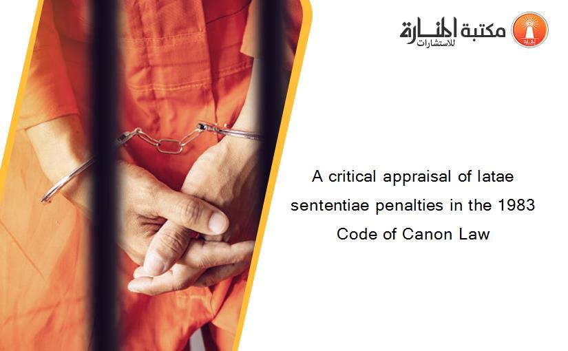 A critical appraisal of latae sententiae penalties in the 1983 Code of Canon Law