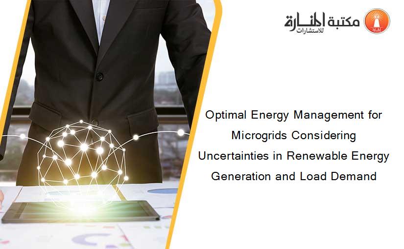 Optimal Energy Management for Microgrids Considering Uncertainties in Renewable Energy Generation and Load Demand