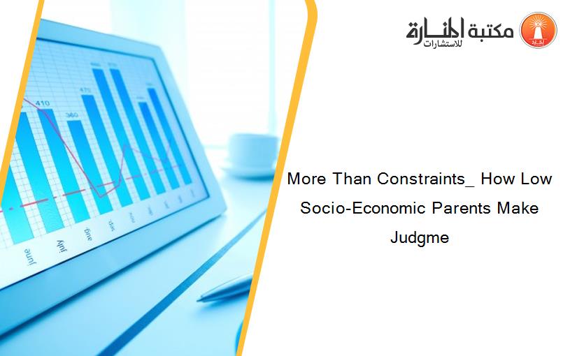 More Than Constraints_ How Low Socio-Economic Parents Make Judgme