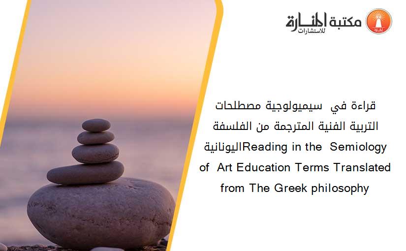 قراءة في  سيميولوجية مصطلحات التربية الفنية --المترجمة من الفلسفة  اليونانيةReading in the  Semiology of  Art Education Terms Translated from The Greek philosophy