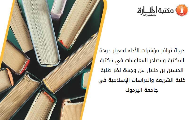 درجة توافر مؤشرات الأداء لمعيار جودة المكتبة ومصادر المعلومات في مكتبة الحسين بن طلال من وجهة نظر طلبة كلية الشريعة والدراسات الإسلامية في جامعة اليرموك