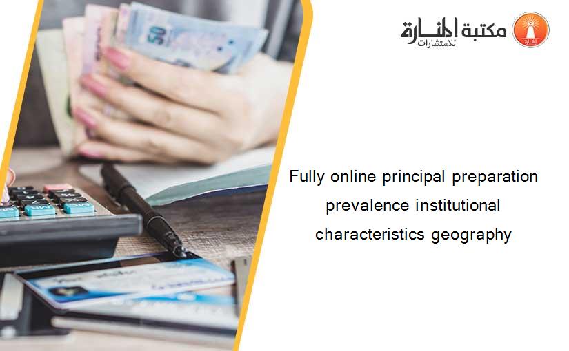 Fully online principal preparation prevalence institutional characteristics geography