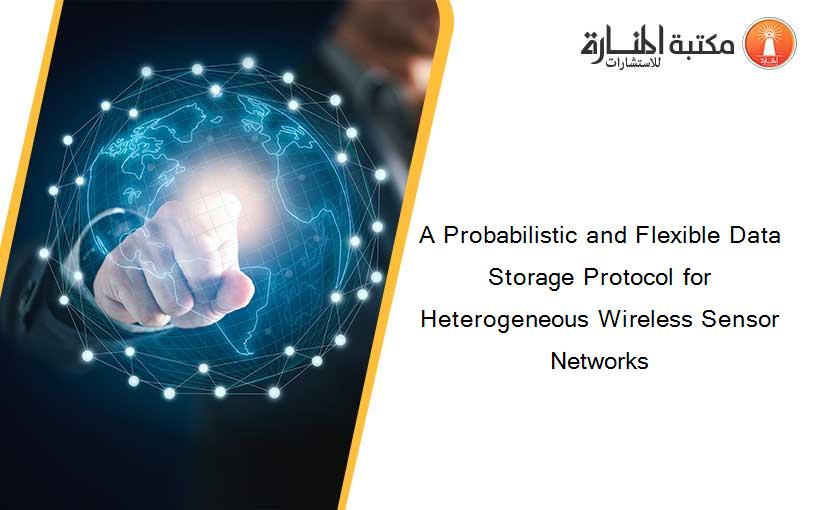 A Probabilistic and Flexible Data Storage Protocol for Heterogeneous Wireless Sensor Networks