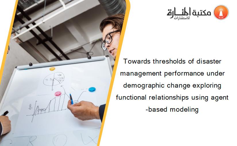 Towards thresholds of disaster management performance under demographic change exploring functional relationships using agent-based modeling