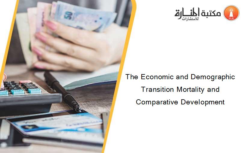 The Economic and Demographic Transition Mortality and Comparative Development