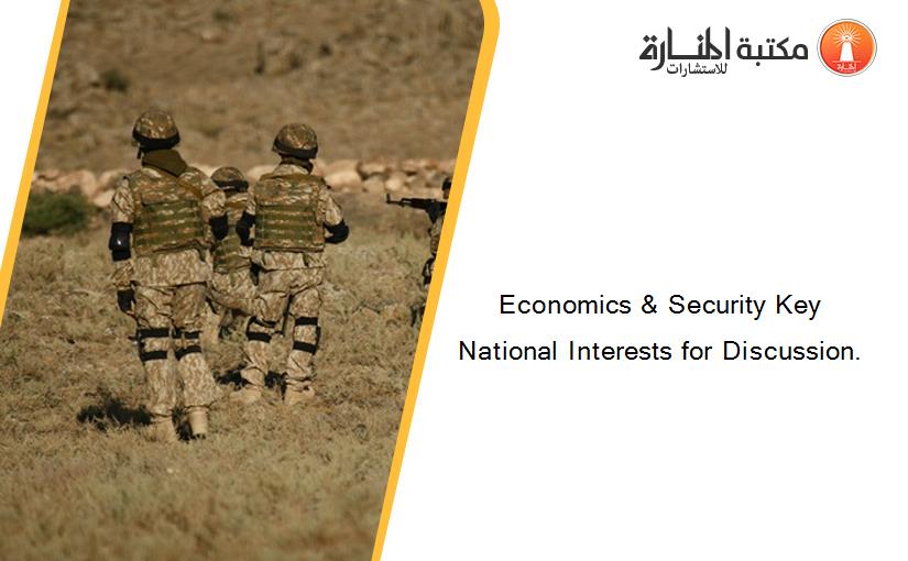 Economics & Security Key National Interests for Discussion.