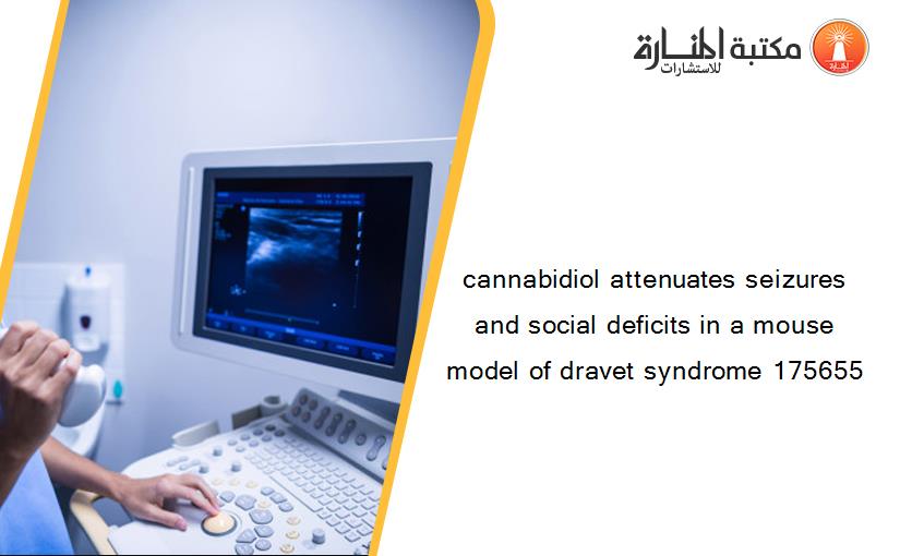 cannabidiol attenuates seizures and social deficits in a mouse model of dravet syndrome 175655