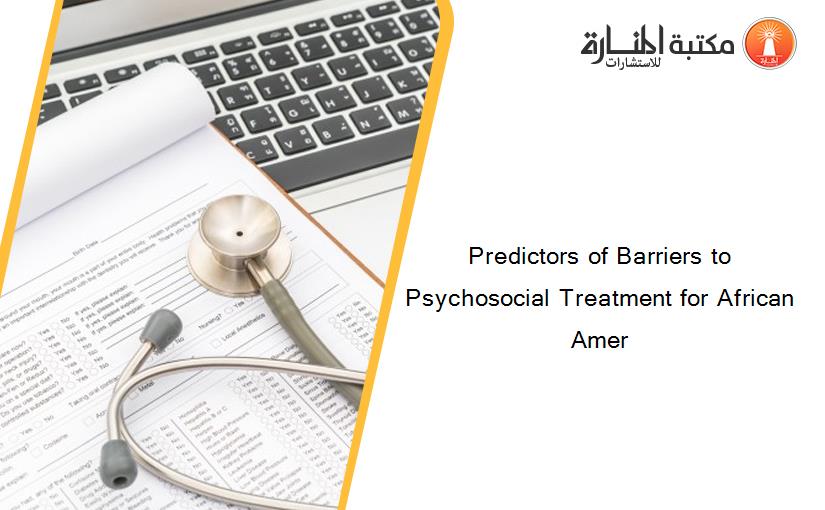 Predictors of Barriers to Psychosocial Treatment for African Amer