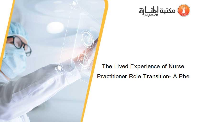 The Lived Experience of Nurse Practitioner Role Transition- A Phe