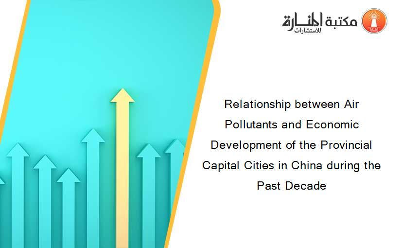 Relationship between Air Pollutants and Economic Development of the Provincial Capital Cities in China during the Past Decade