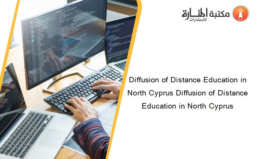 Diffusion of Distance Education in North Cyprus Diffusion of Distance Education in North Cyprus