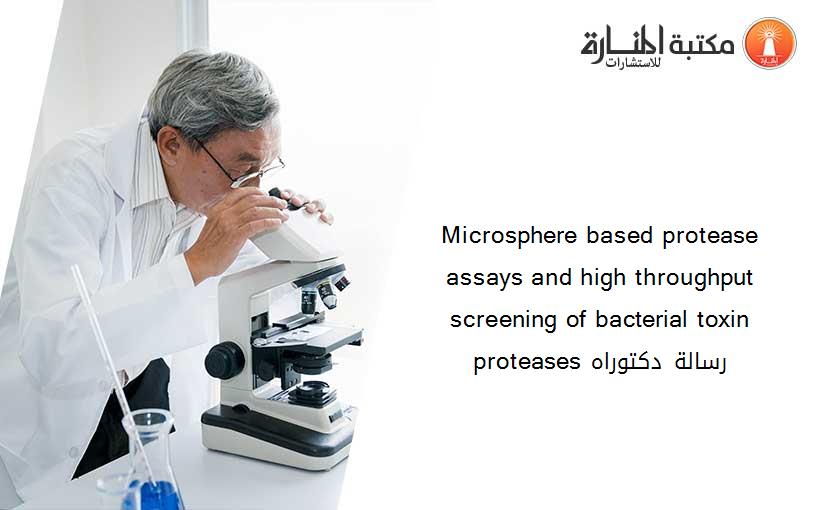 Microsphere based protease assays and high throughput screening of bacterial toxin proteases رسالة دكتوراه