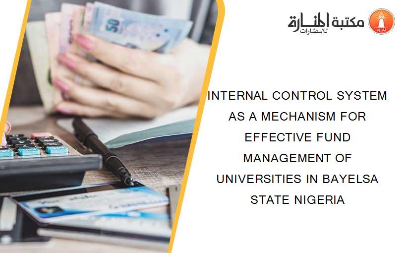 INTERNAL CONTROL SYSTEM AS A MECHANISM FOR EFFECTIVE FUND MANAGEMENT OF UNIVERSITIES IN BAYELSA STATE NIGERIA
