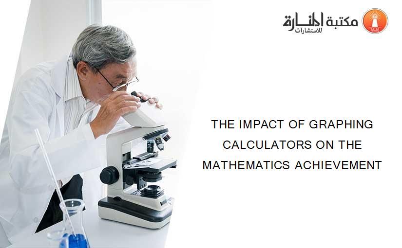 THE IMPACT OF GRAPHING CALCULATORS ON THE MATHEMATICS ACHIEVEMENT