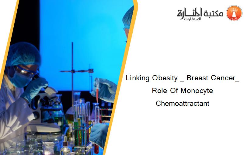 Linking Obesity _ Breast Cancer_ Role Of Monocyte Chemoattractant