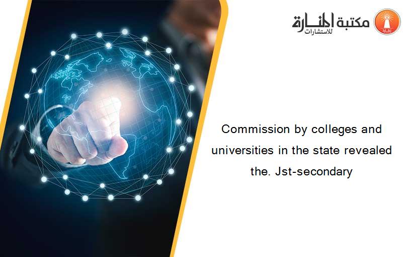 Commission by colleges and universities in the state revealed the. Jst-secondary