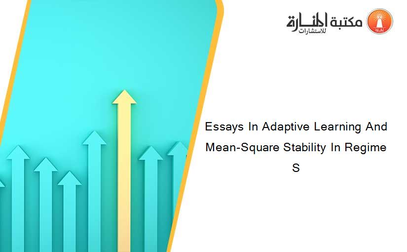 Essays In Adaptive Learning And Mean-Square Stability In Regime S