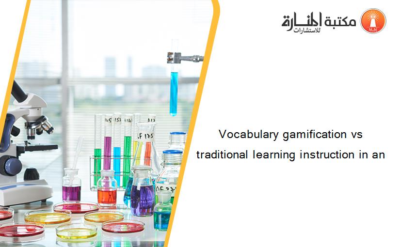Vocabulary gamification vs traditional learning instruction in an