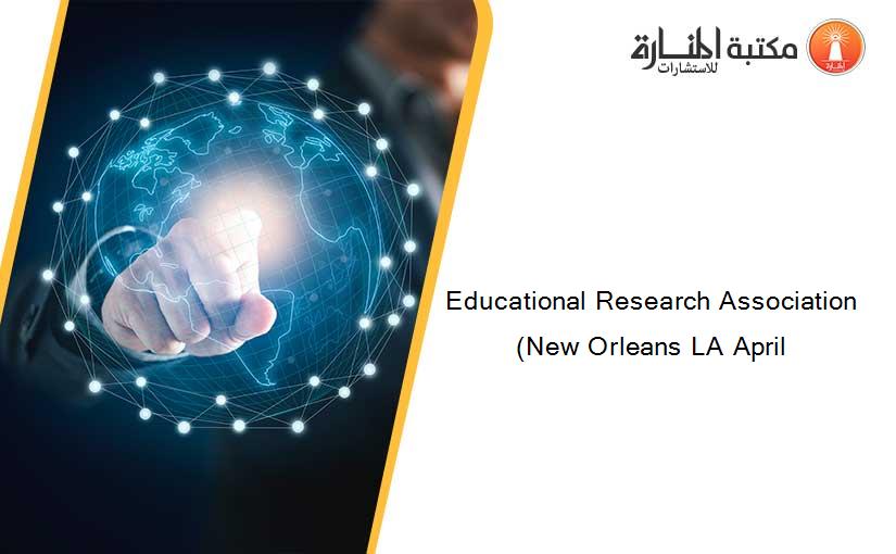 Educational Research Association (New Orleans LA April