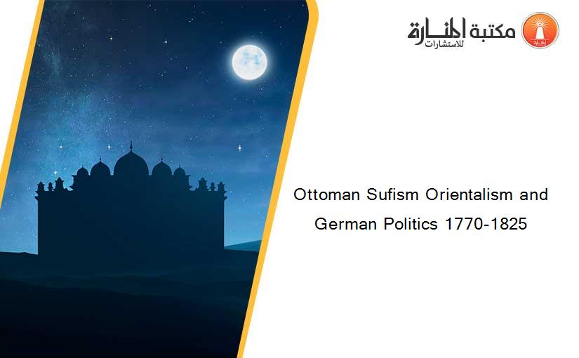 Ottoman Sufism Orientalism and German Politics 1770-1825