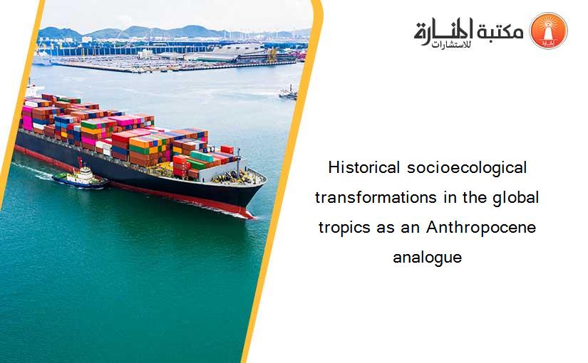 Historical socioecological transformations in the global tropics as an Anthropocene analogue
