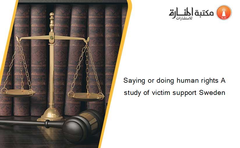 Saying or doing human rights A study of victim support Sweden