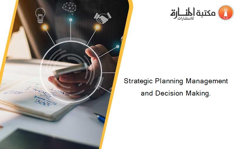 Strategic Planning Management and Decision Making.