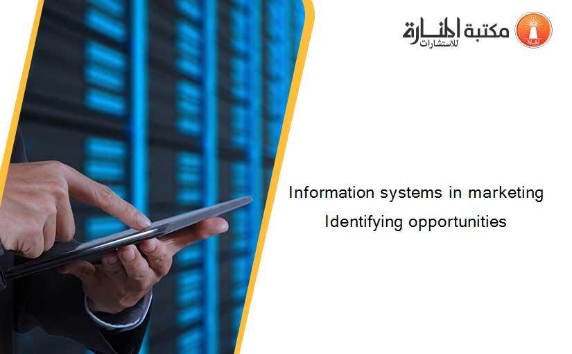 Information systems in marketing Identifying opportunities