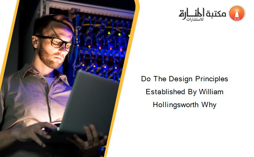 Do The Design Principles Established By William Hollingsworth Why