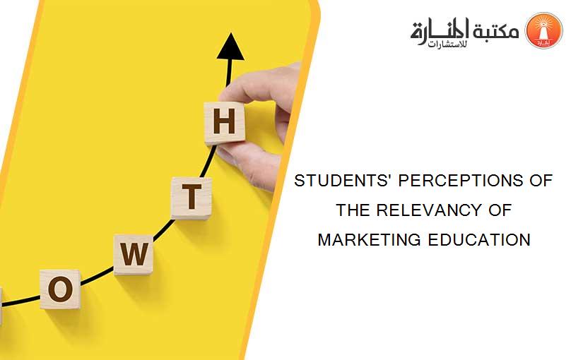 STUDENTS' PERCEPTIONS OF THE RELEVANCY OF MARKETING EDUCATION