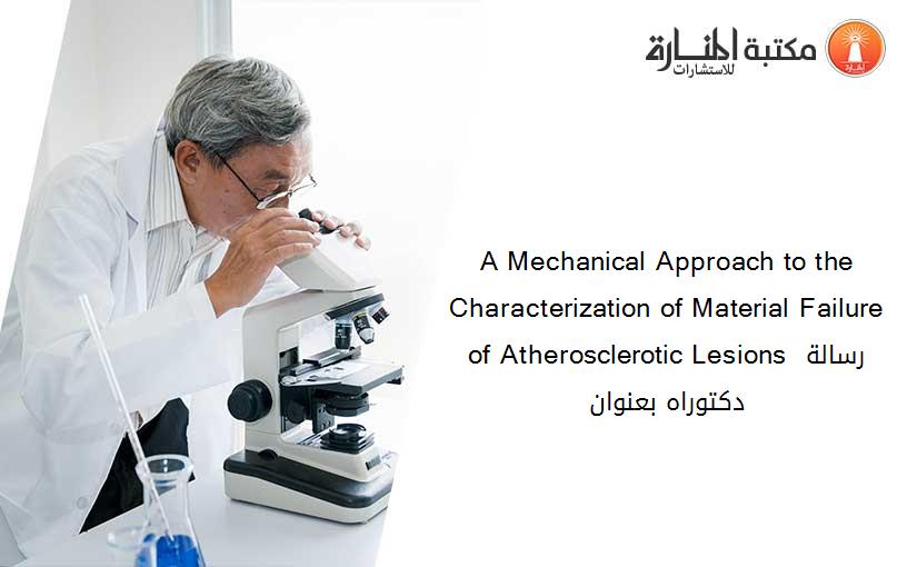 A Mechanical Approach to the Characterization of Material Failure of Atherosclerotic Lesions رسالة دكتوراه بعنوان
