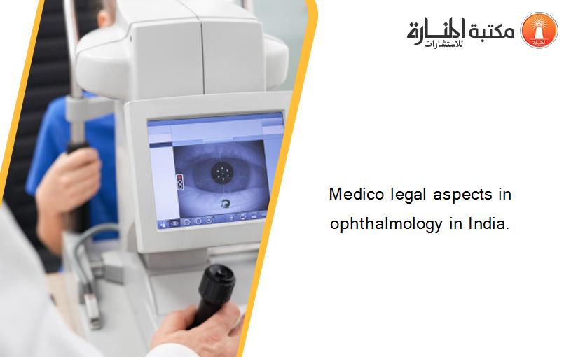 Medico legal aspects in ophthalmology in India.