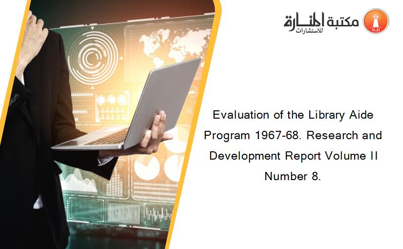 Evaluation of the Library Aide Program 1967-68. Research and Development Report Volume II Number 8.