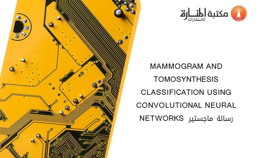 MAMMOGRAM AND TOMOSYNTHESIS CLASSIFICATION USING CONVOLUTIONAL NEURAL NETWORKS  رسالة ماجستير
