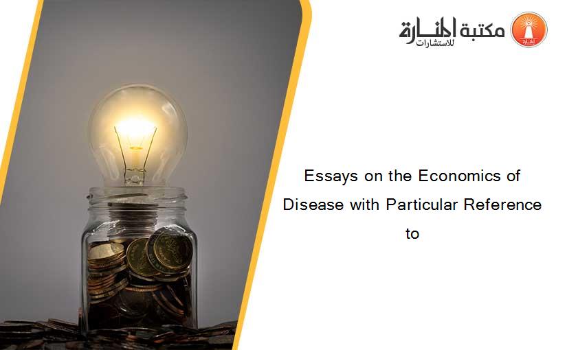 Essays on the Economics of Disease with Particular Reference to