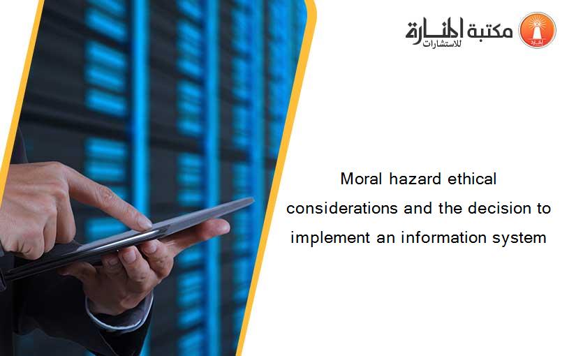 Moral hazard ethical considerations and the decision to implement an information system