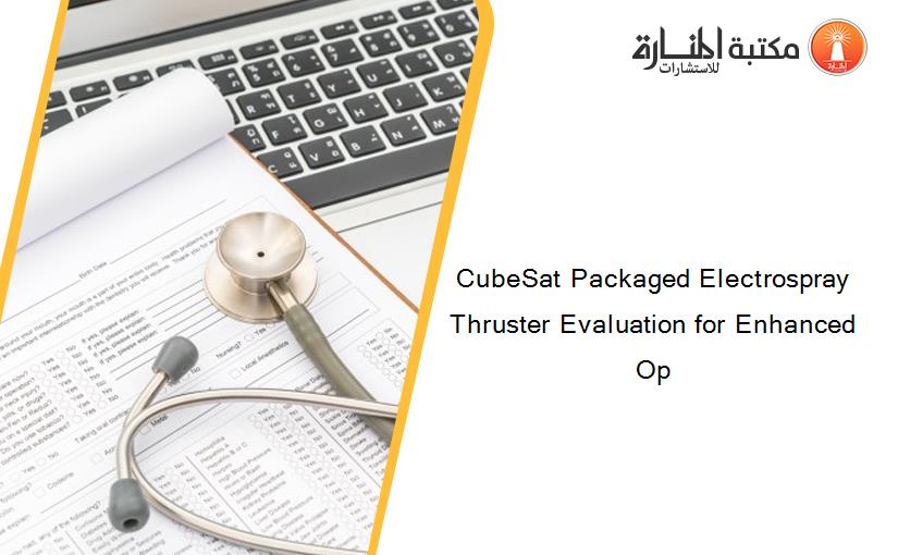 CubeSat Packaged Electrospray Thruster Evaluation for Enhanced Op