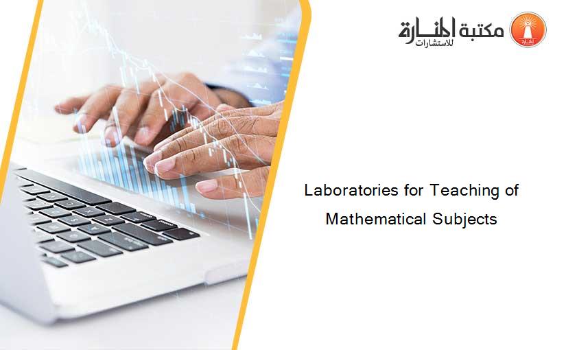 Laboratories for Teaching of Mathematical Subjects