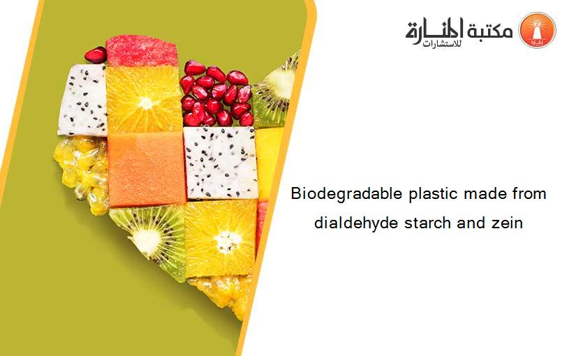 Biodegradable plastic made from dialdehyde starch and zein