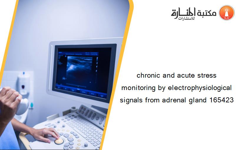 chronic and acute stress monitoring by electrophysiological signals from adrenal gland 165423