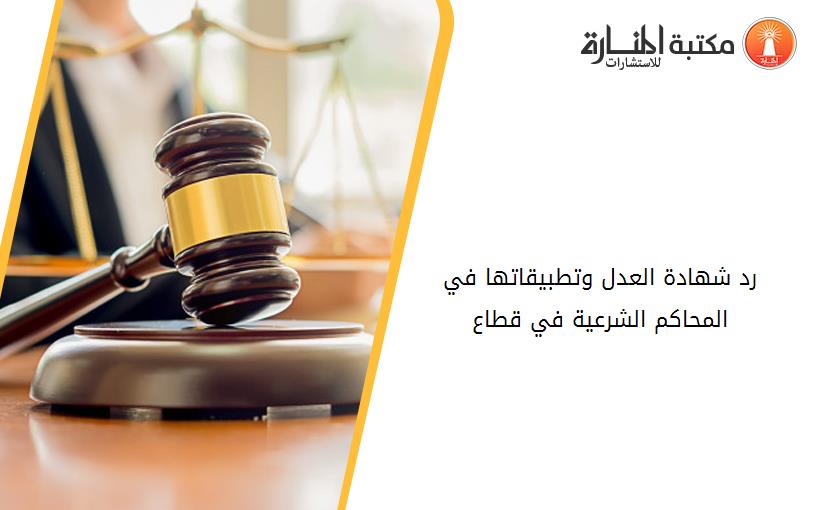 رد شهادة العدل وتطبيقاتها في المحاكم الشرعية في قطاع