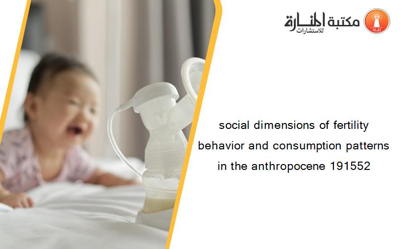 social dimensions of fertility behavior and consumption patterns in the anthropocene 191552