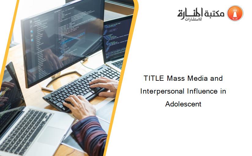 TITLE Mass Media and Interpersonal Influence in Adolescent