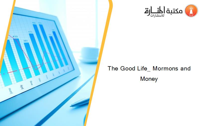 The Good Life_ Mormons and Money