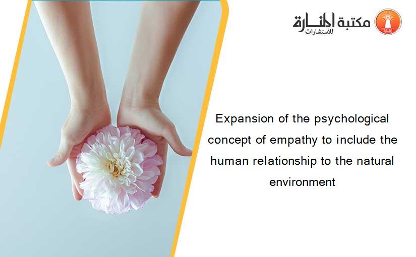 Expansion of the psychological concept of empathy to include the human relationship to the natural environment