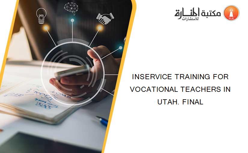 INSERVICE TRAINING FOR VOCATIONAL TEACHERS IN UTAH. FINAL