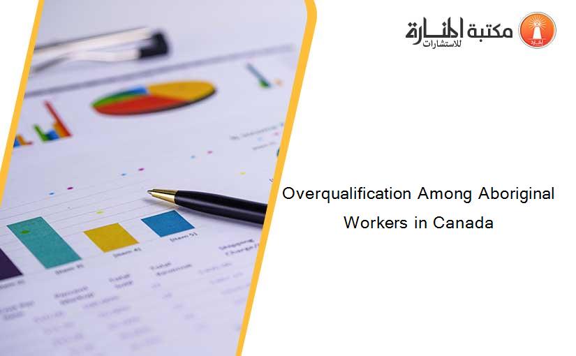 Overqualification Among Aboriginal Workers in Canada